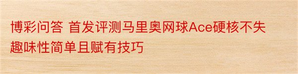 博彩问答 首发评测马里奥网球Ace硬核不失趣味性简单且赋有技巧