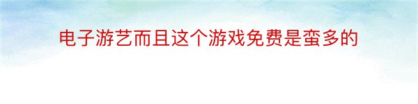 电子游艺而且这个游戏免费是蛮多的